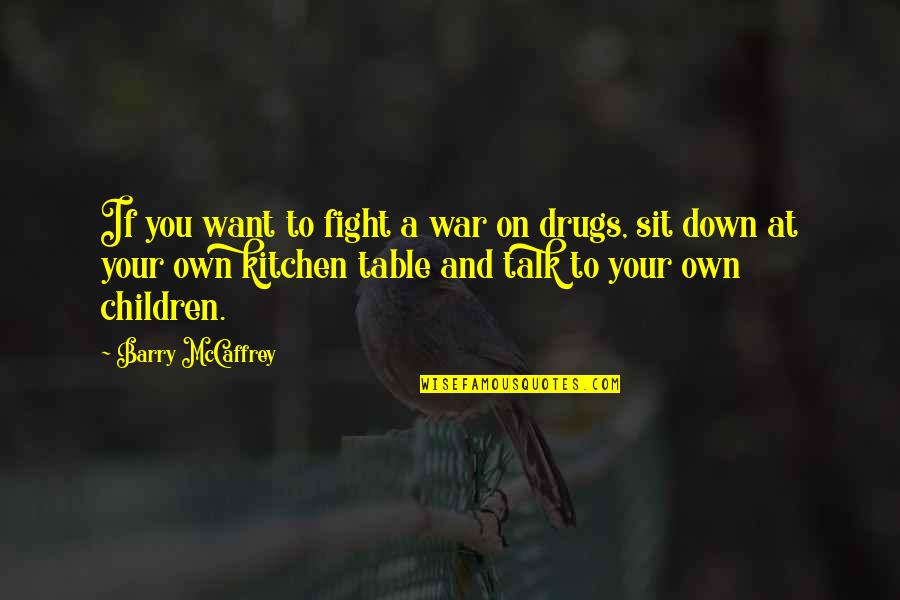 You Sit Quotes By Barry McCaffrey: If you want to fight a war on You Sit Quotes By Barry McCaffrey: If you want to fight a war on