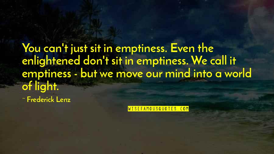 You Sit Quotes By Frederick Lenz: You can't just sit in emptiness. Even the You Sit Quotes By Frederick Lenz: You can't just sit in emptiness. Even the