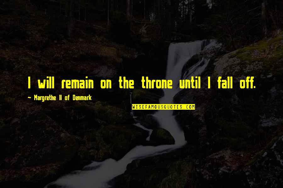 You Skinny Wonderful Man Quotes By Margrethe II Of Denmark: I will remain on the throne until I You Skinny Wonderful Man Quotes By Margrethe II Of Denmark: I will remain on the throne until I