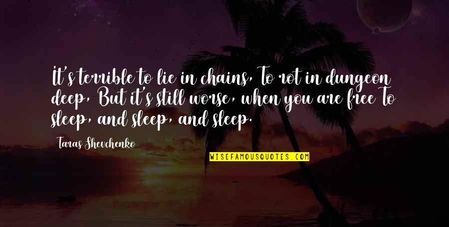 You Sleep Quotes By Taras Shevchenko: It's terrible to lie in chains, To rot