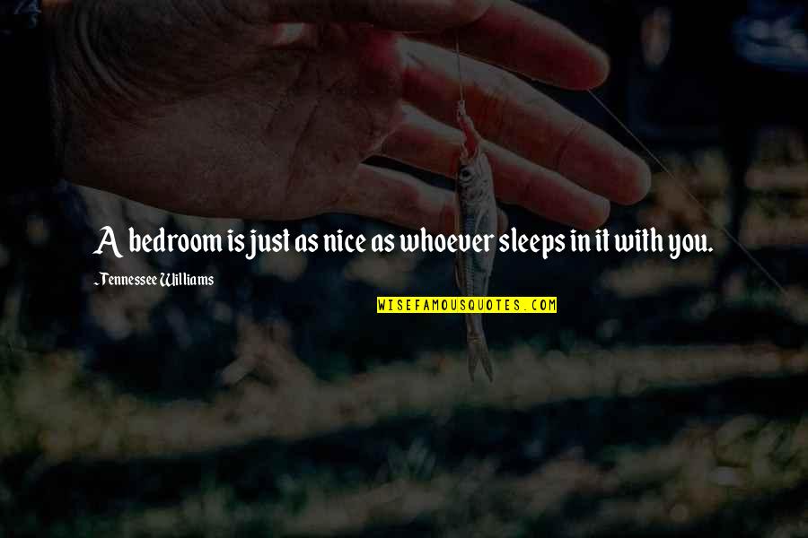 You Sleep Quotes By Tennessee Williams: A bedroom is just as nice as whoever