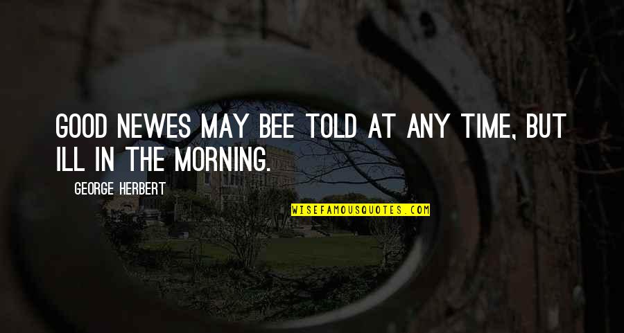 You Sleeping At My House Quotes By George Herbert: Good newes may bee told at any time, You Sleeping At My House Quotes By George Herbert: Good newes may bee told at any time,
