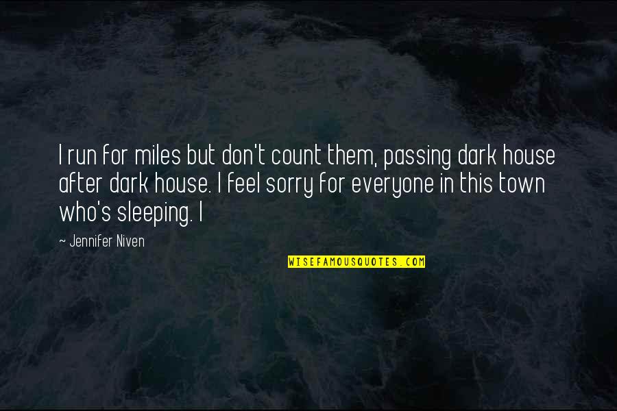 You Sleeping At My House Quotes By Jennifer Niven: I run for miles but don't count them, You Sleeping At My House Quotes By Jennifer Niven: I run for miles but don't count them,