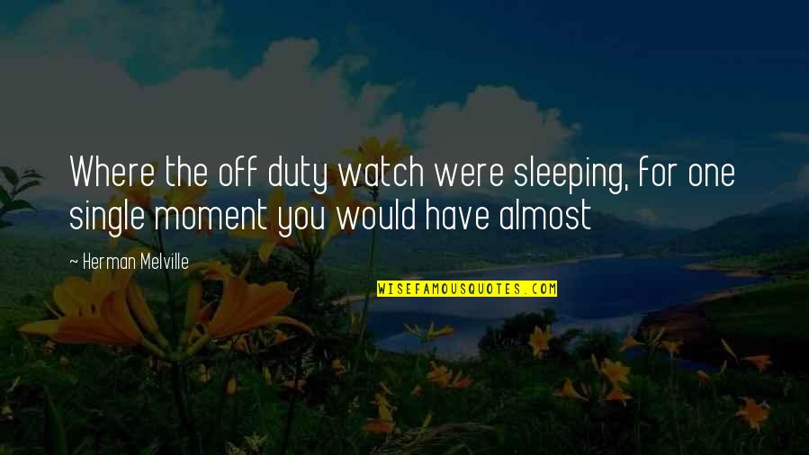 You Sleeping Quotes By Herman Melville: Where the off duty watch were sleeping, for You Sleeping Quotes By Herman Melville: Where the off duty watch were sleeping, for