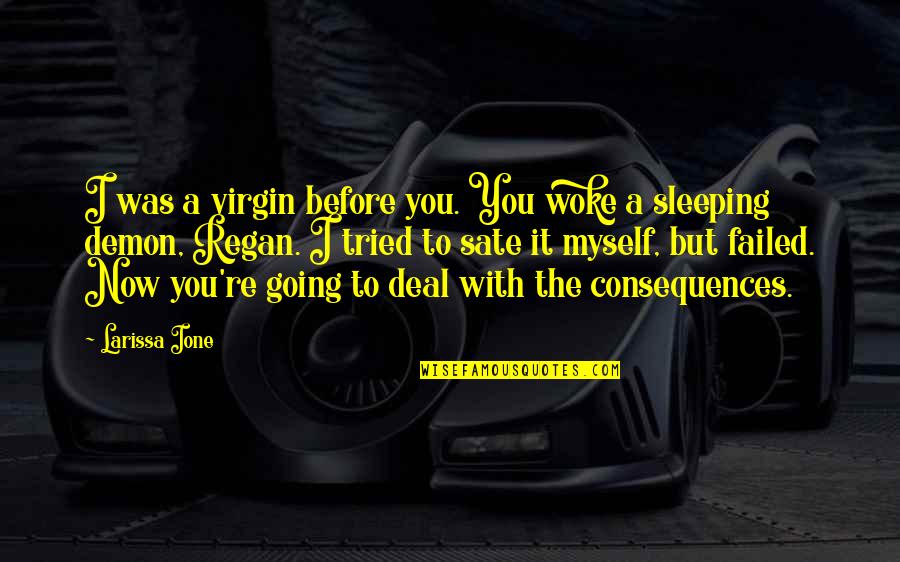 You Sleeping Quotes By Larissa Ione: I was a virgin before you. You woke You Sleeping Quotes By Larissa Ione: I was a virgin before you. You woke