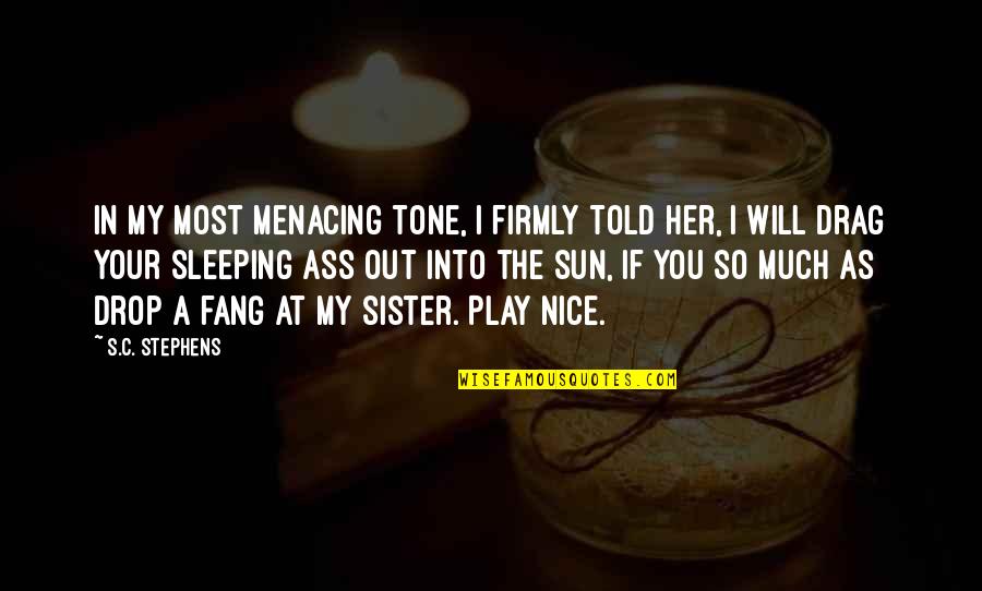 You Sleeping Quotes By S.C. Stephens: In my most menacing tone, I firmly told You Sleeping Quotes By S.C. Stephens: In my most menacing tone, I firmly told