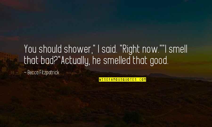 You Smell Good Quotes By Becca Fitzpatrick: You should shower," I said. "Right now.""I smell You Smell Good Quotes By Becca Fitzpatrick: You should shower," I said. "Right now.""I smell