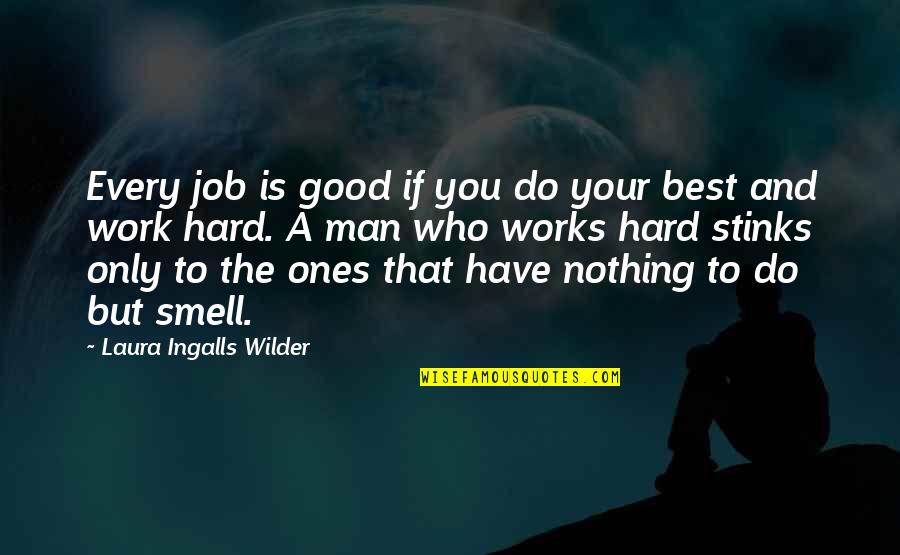 You Smell Good Quotes By Laura Ingalls Wilder: Every job is good if you do your You Smell Good Quotes By Laura Ingalls Wilder: Every job is good if you do your