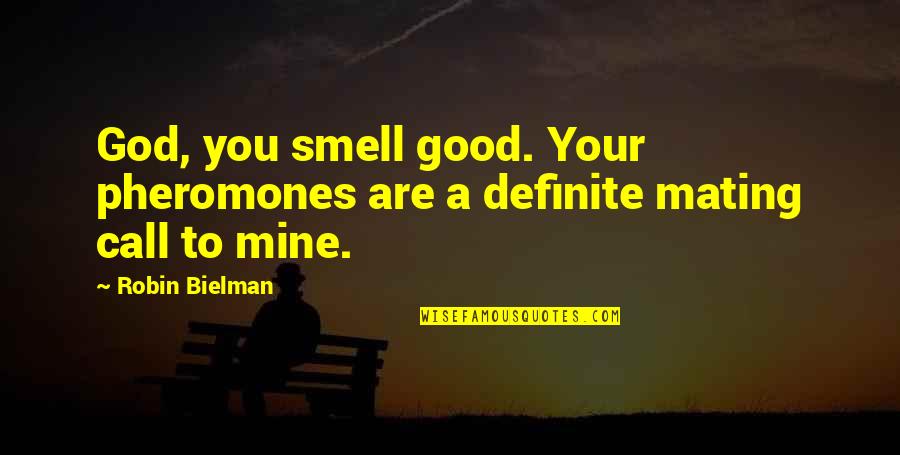 You Smell Good Quotes By Robin Bielman: God, you smell good. Your pheromones are a