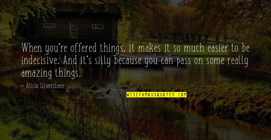 You So Amazing Quotes By Alicia Silverstone: When you're offered things, it makes it so You So Amazing Quotes By Alicia Silverstone: When you're offered things, it makes it so