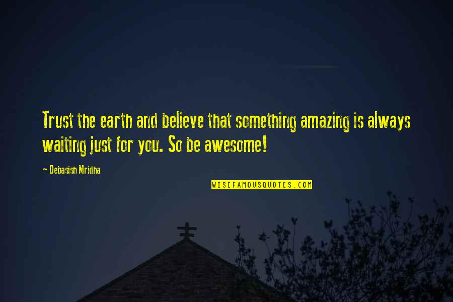 You So Amazing Quotes By Debasish Mridha: Trust the earth and believe that something amazing