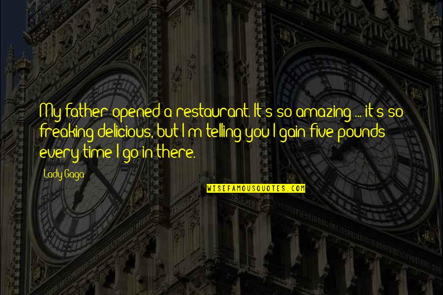 You So Amazing Quotes By Lady Gaga: My father opened a restaurant. It's so amazing You So Amazing Quotes By Lady Gaga: My father opened a restaurant. It's so amazing