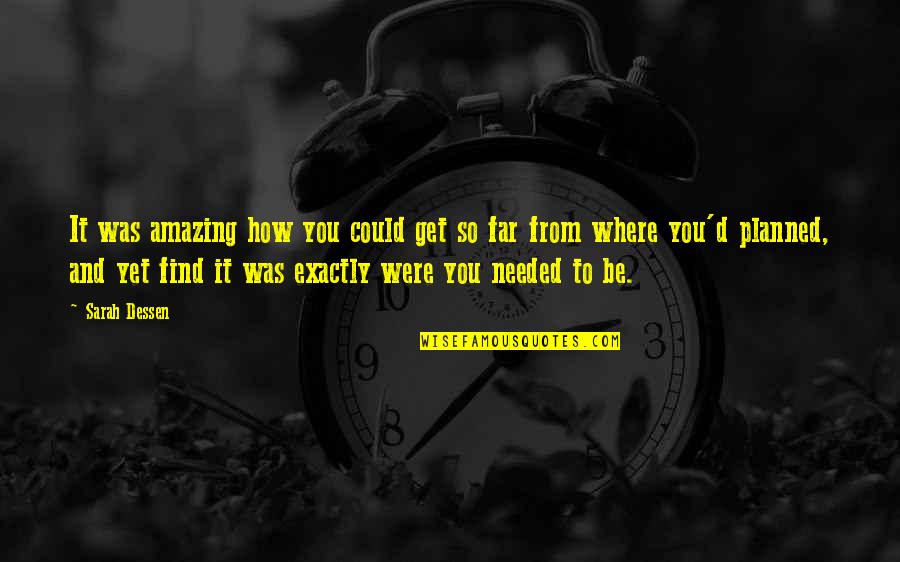 You So Amazing Quotes By Sarah Dessen: It was amazing how you could get so You So Amazing Quotes By Sarah Dessen: It was amazing how you could get so