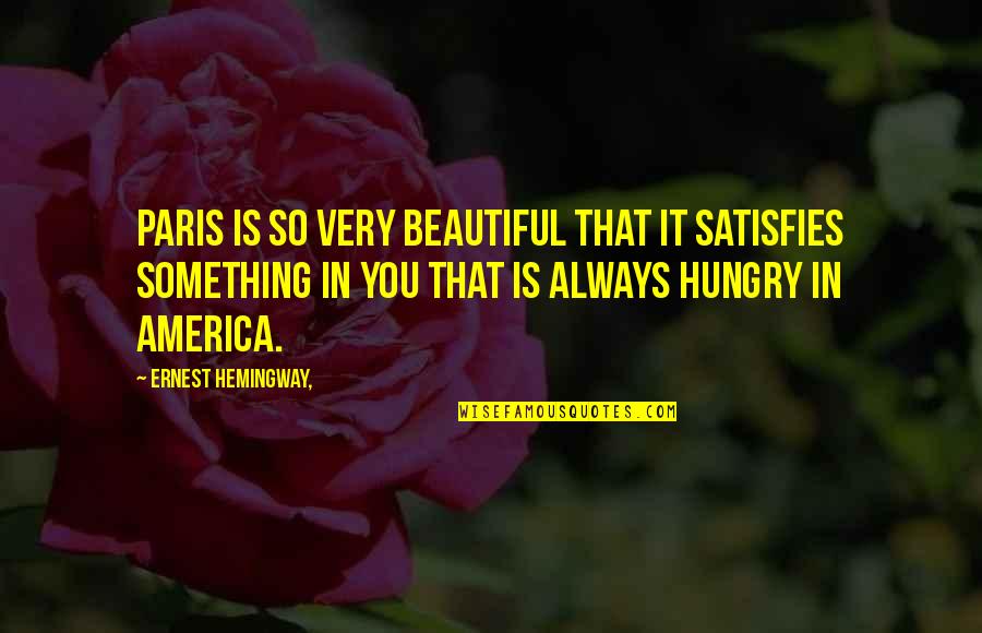 You So Beautiful Quotes By Ernest Hemingway,: Paris is so very beautiful that it satisfies