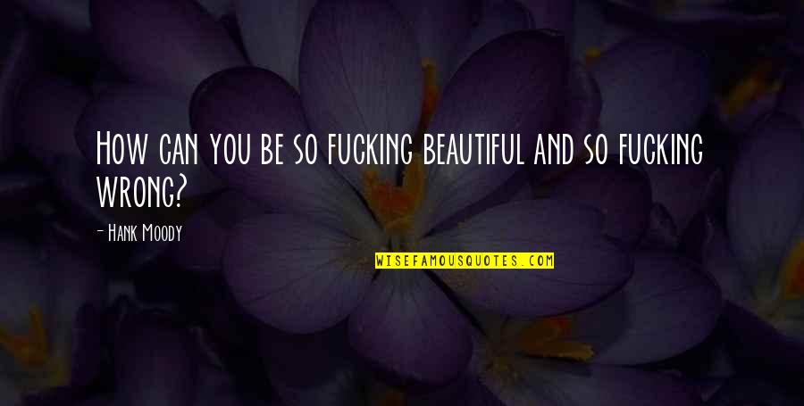 You So Beautiful Quotes By Hank Moody: How can you be so fucking beautiful and