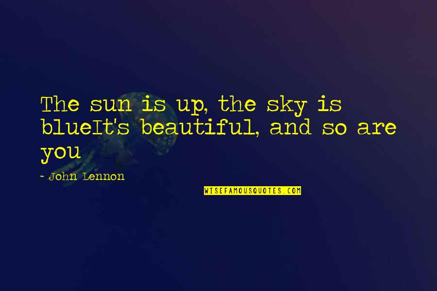 You So Beautiful Quotes By John Lennon: The sun is up, the sky is blueIt's