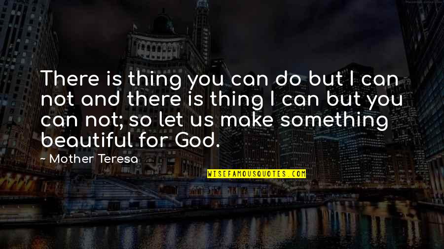 You So Beautiful Quotes By Mother Teresa: There is thing you can do but I