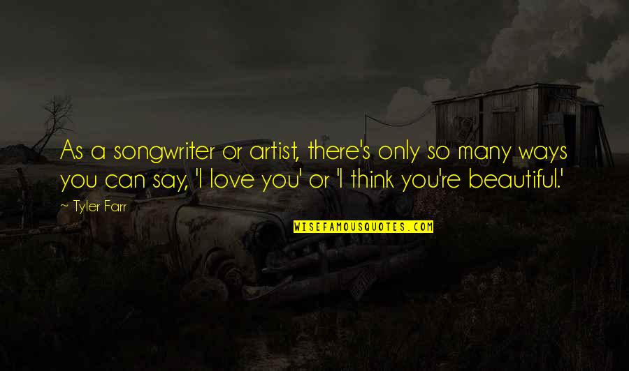 You So Beautiful Quotes By Tyler Farr: As a songwriter or artist, there's only so