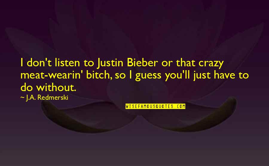 You So Crazy Quotes By J.A. Redmerski: I don't listen to Justin Bieber or that