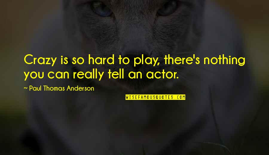 You So Crazy Quotes By Paul Thomas Anderson: Crazy is so hard to play, there's nothing