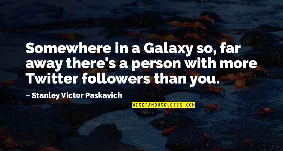 You So Far Away Quotes By Stanley Victor Paskavich: Somewhere in a Galaxy so, far away there's