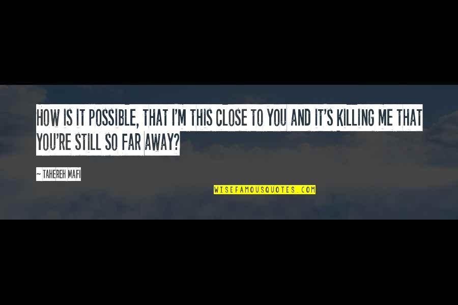 You So Far Away Quotes By Tahereh Mafi: How is it possible, that I'm this close