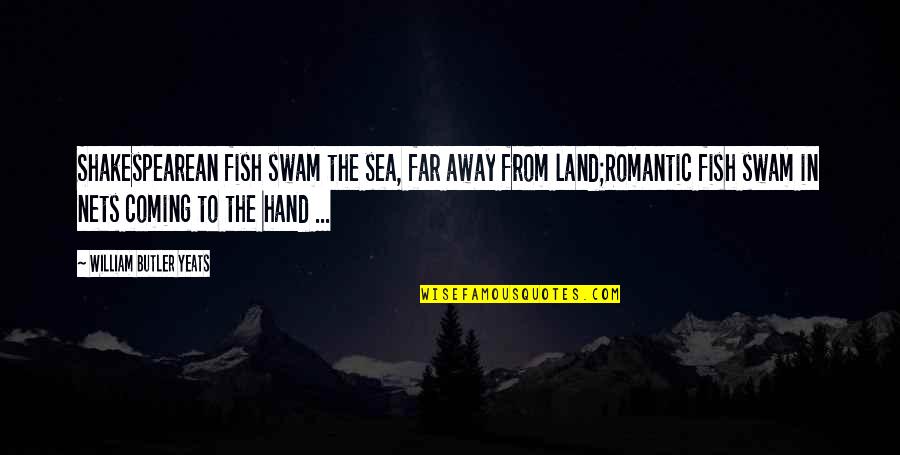 You So Far Away Quotes By William Butler Yeats: Shakespearean fish swam the sea, far away from