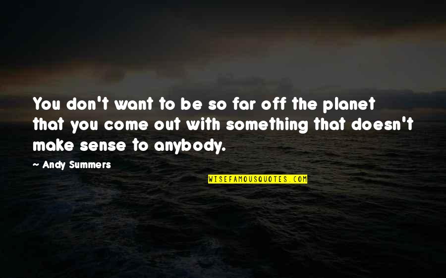 You So Far Quotes By Andy Summers: You don't want to be so far off You So Far Quotes By Andy Summers: You don't want to be so far off