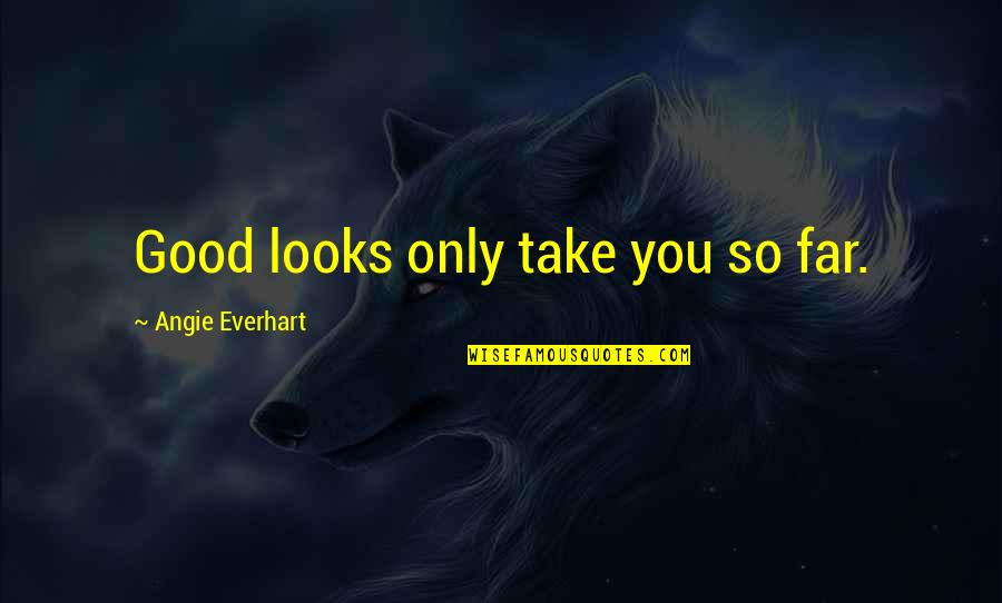 You So Far Quotes By Angie Everhart: Good looks only take you so far. You So Far Quotes By Angie Everhart: Good looks only take you so far.