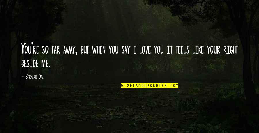 You So Far Quotes By Bernard Dsa: You're so far away, but when you say