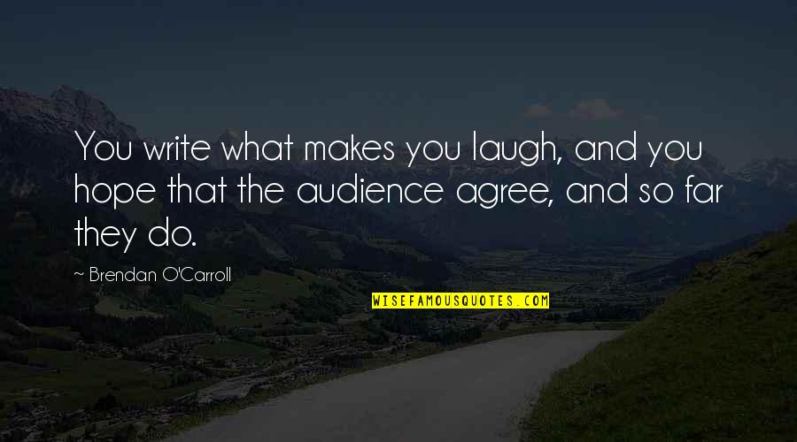 You So Far Quotes By Brendan O'Carroll: You write what makes you laugh, and you You So Far Quotes By Brendan O'Carroll: You write what makes you laugh, and you