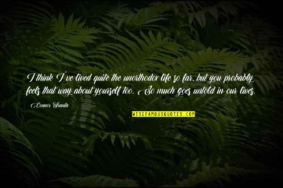 You So Far Quotes By Connor Franta: I think I've lived quite the unorthodox life You So Far Quotes By Connor Franta: I think I've lived quite the unorthodox life