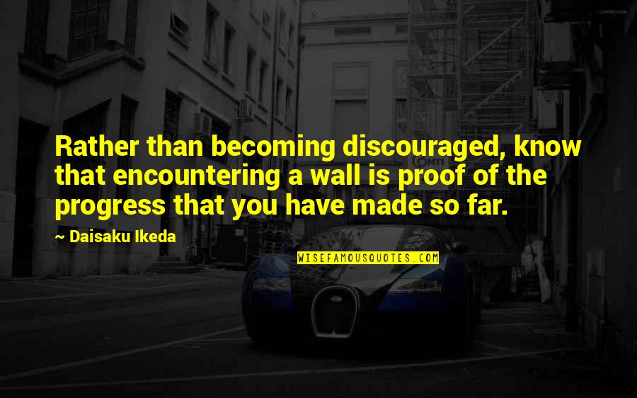 You So Far Quotes By Daisaku Ikeda: Rather than becoming discouraged, know that encountering a You So Far Quotes By Daisaku Ikeda: Rather than becoming discouraged, know that encountering a