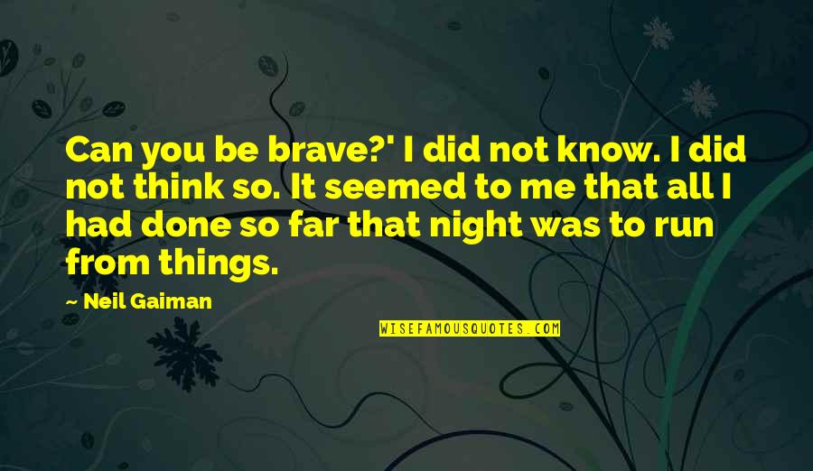 You So Far Quotes By Neil Gaiman: Can you be brave?' I did not know. You So Far Quotes By Neil Gaiman: Can you be brave?' I did not know.