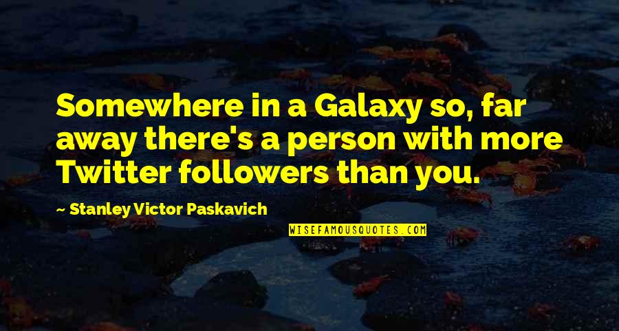 You So Far Quotes By Stanley Victor Paskavich: Somewhere in a Galaxy so, far away there's You So Far Quotes By Stanley Victor Paskavich: Somewhere in a Galaxy so, far away there's