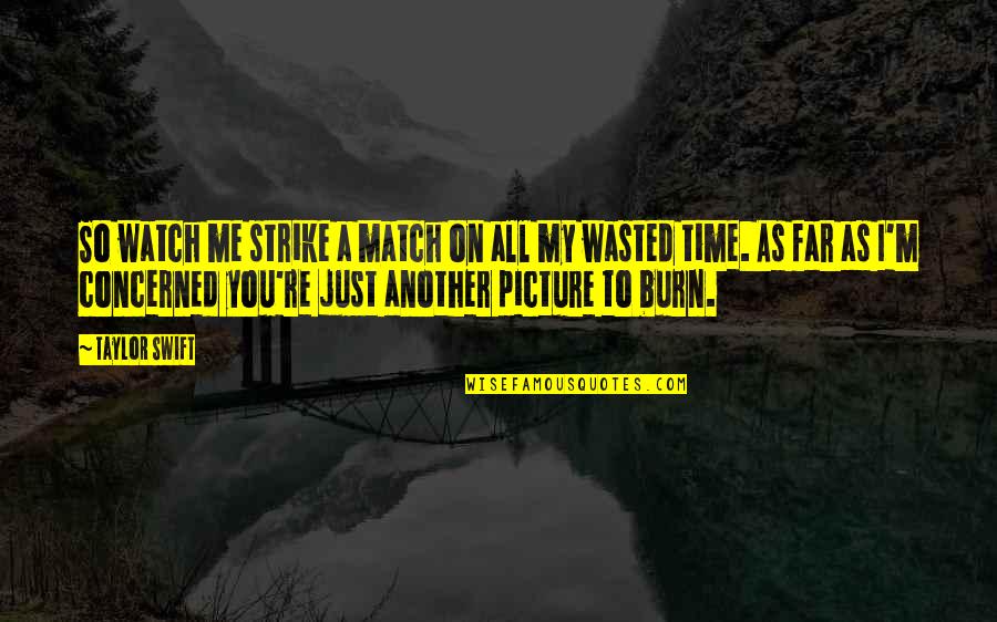 You So Far Quotes By Taylor Swift: So watch me strike a match on all You So Far Quotes By Taylor Swift: So watch me strike a match on all