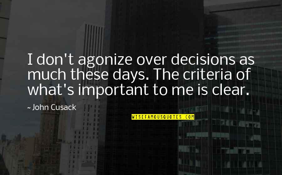 You So Important Me Quotes By John Cusack: I don't agonize over decisions as much these You So Important Me Quotes By John Cusack: I don't agonize over decisions as much these