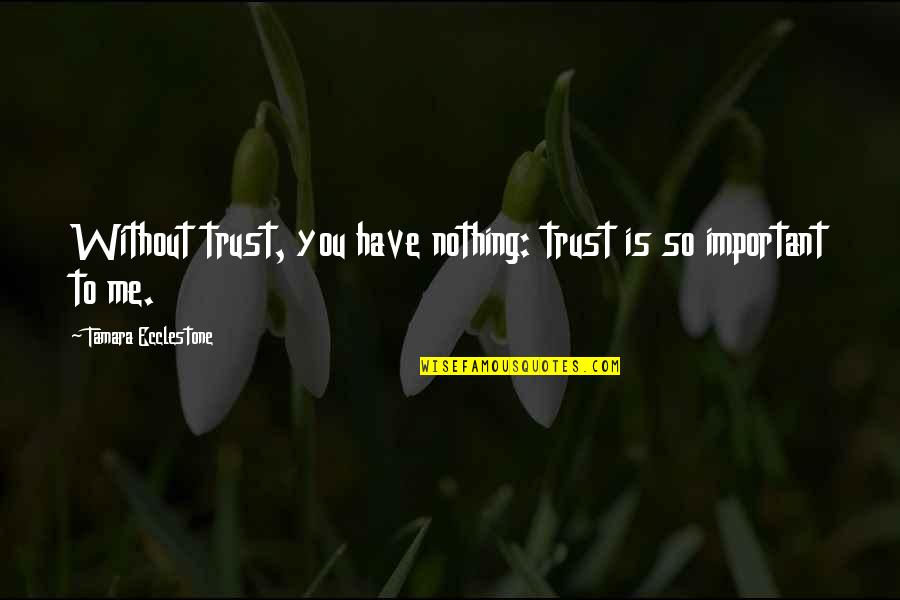 You So Important Me Quotes By Tamara Ecclestone: Without trust, you have nothing: trust is so