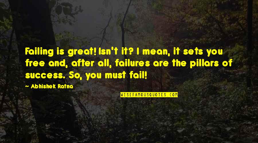 You So Mean Quotes By Abhishek Ratna: Failing is great! Isn't it? I mean, it You So Mean Quotes By Abhishek Ratna: Failing is great! Isn't it? I mean, it