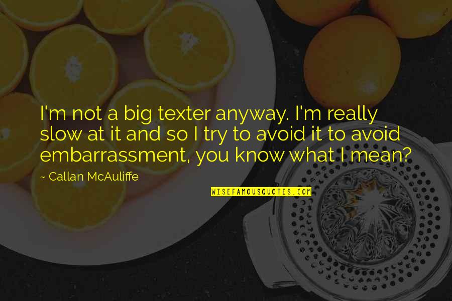 You So Mean Quotes By Callan McAuliffe: I'm not a big texter anyway. I'm really You So Mean Quotes By Callan McAuliffe: I'm not a big texter anyway. I'm really