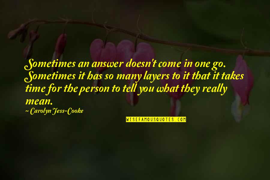 You So Mean Quotes By Carolyn Jess-Cooke: Sometimes an answer doesn't come in one go. You So Mean Quotes By Carolyn Jess-Cooke: Sometimes an answer doesn't come in one go.