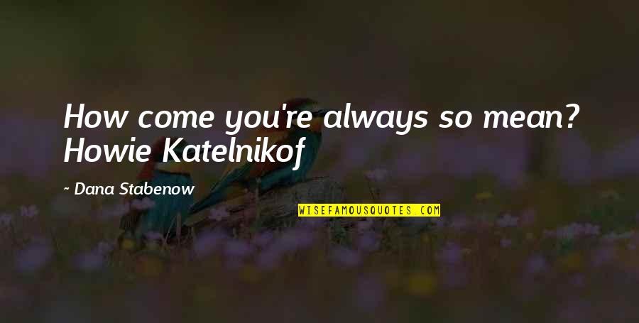 You So Mean Quotes By Dana Stabenow: How come you're always so mean? Howie Katelnikof You So Mean Quotes By Dana Stabenow: How come you're always so mean? Howie Katelnikof
