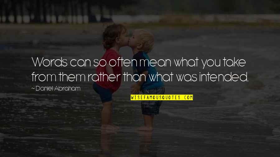 You So Mean Quotes By Daniel Abraham: Words can so often mean what you take