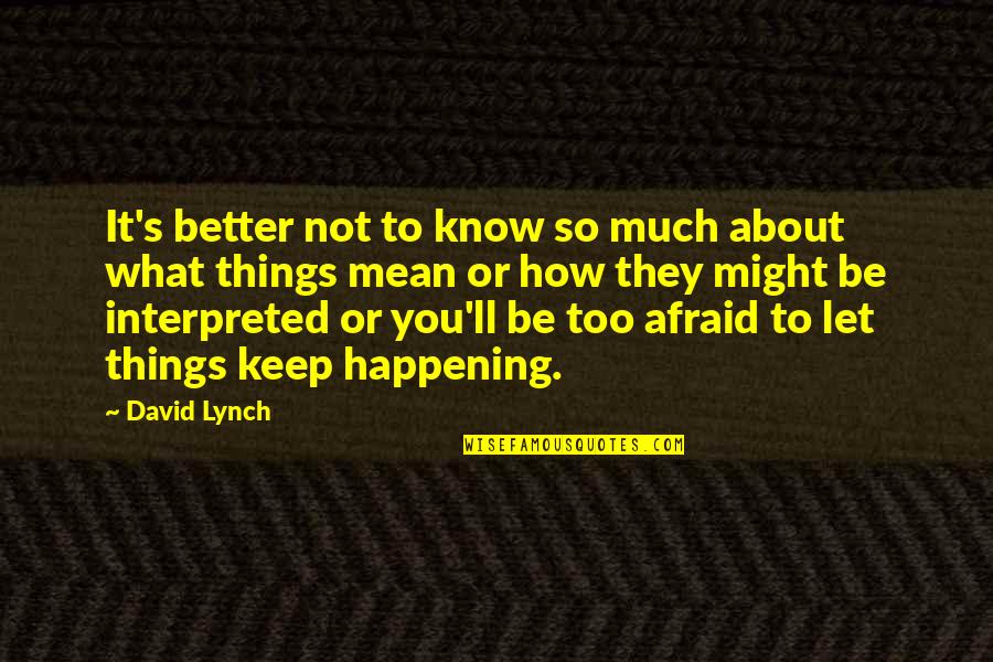 You So Mean Quotes By David Lynch: It's better not to know so much about You So Mean Quotes By David Lynch: It's better not to know so much about