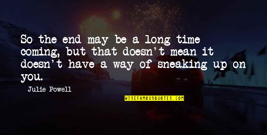 You So Mean Quotes By Julie Powell: So the end may be a long time You So Mean Quotes By Julie Powell: So the end may be a long time
