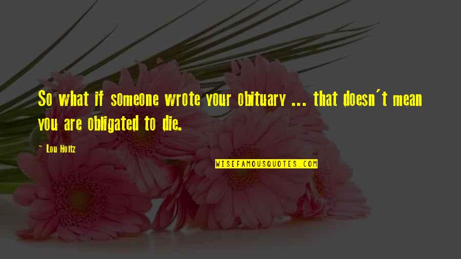 You So Mean Quotes By Lou Holtz: So what if someone wrote your obituary ...