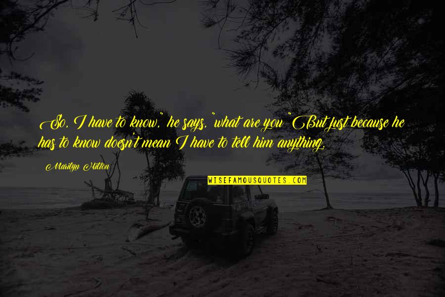 You So Mean Quotes By Marilyn Hilton: So, I have to know," he says, "what You So Mean Quotes By Marilyn Hilton: So, I have to know," he says, "what