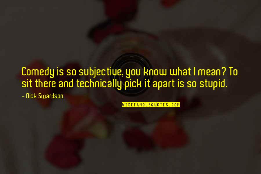 You So Mean Quotes By Nick Swardson: Comedy is so subjective, you know what I You So Mean Quotes By Nick Swardson: Comedy is so subjective, you know what I