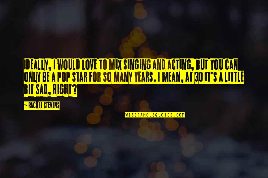 You So Mean Quotes By Rachel Stevens: Ideally, I would love to mix singing and You So Mean Quotes By Rachel Stevens: Ideally, I would love to mix singing and