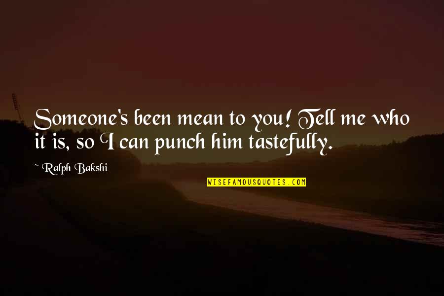 You So Mean Quotes By Ralph Bakshi: Someone's been mean to you! Tell me who